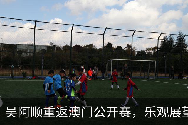 吴阿顺重返澳门公开赛，乐观展望与策略规划必带佳绩